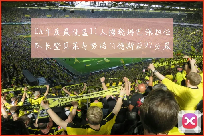 EA年度最佳蓝11人揭晓姆巴佩担任队长登贝莱与努诺门德斯获97分最高评分