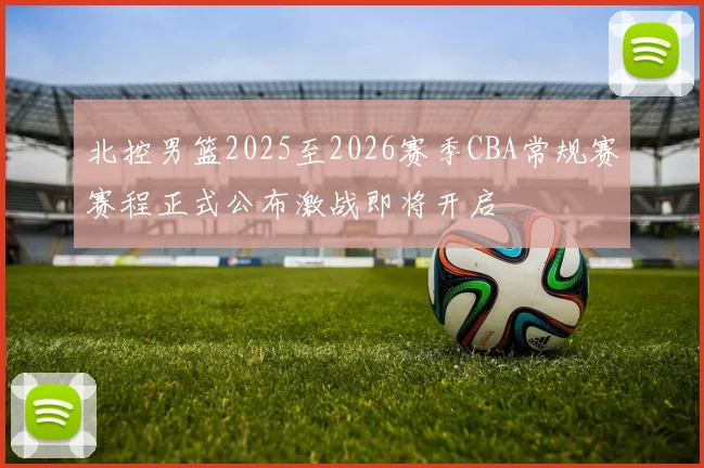 北控男篮2025至2026赛季CBA常规赛赛程正式公布激战即将开启